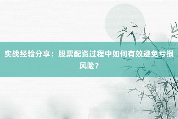 实战经验分享:股票配资过程中如何有效避免亏损风险?