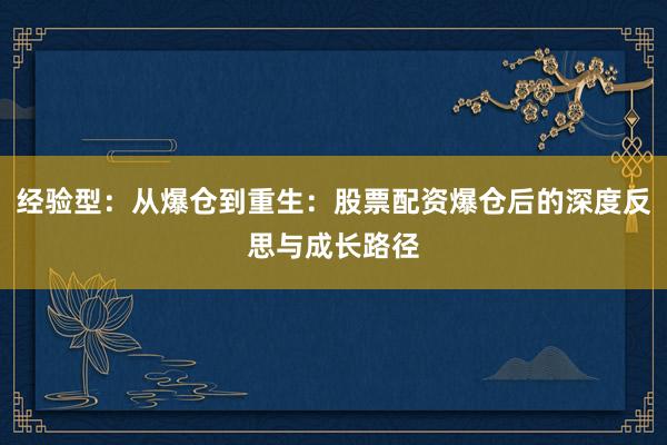 经验型：从爆仓到重生：股票配资爆仓后的深度反思与成长路径