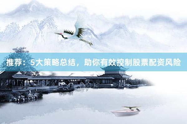 推荐：5大策略总结，助你有效控制股票配资风险