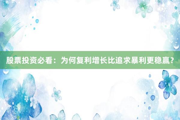 股票投资必看：为何复利增长比追求暴利更稳赢？