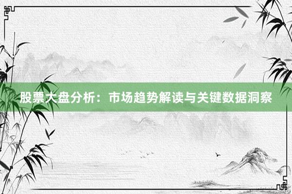 股票大盘分析：市场趋势解读与关键数据洞察