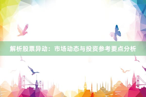 解析股票异动：市场动态与投资参考要点分析