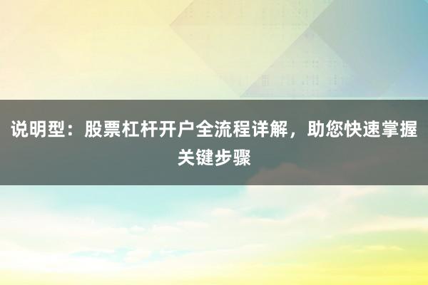 说明型：股票杠杆开户全流程详解，助您快速掌握关键步骤